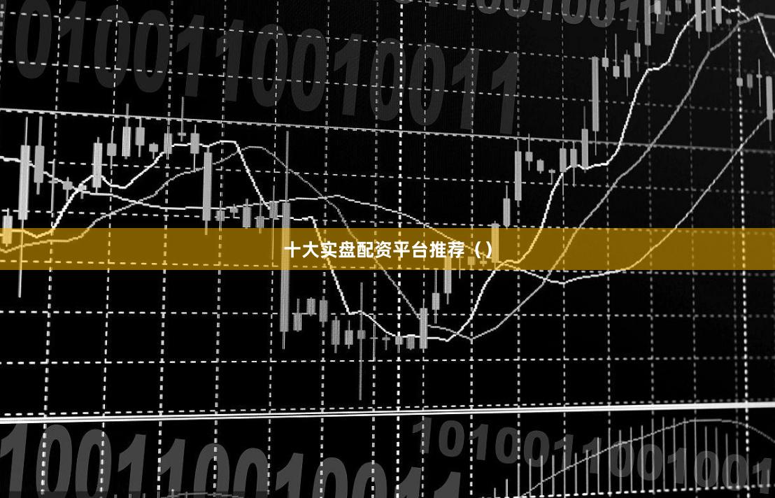 十大实盘配资平台推荐（）